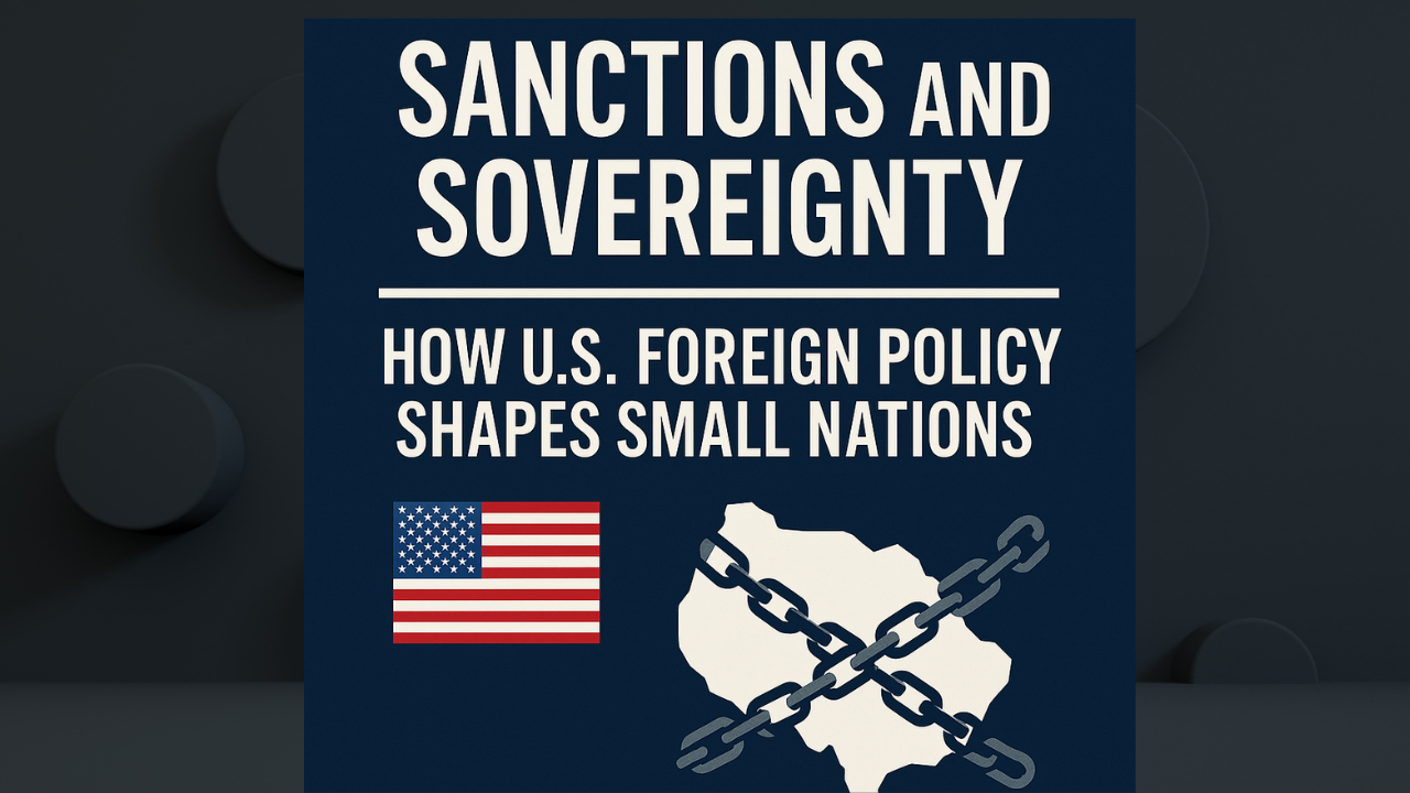 Sanctions and Sovereignty: How U.S. Foreign Policy Shapes Small Nations